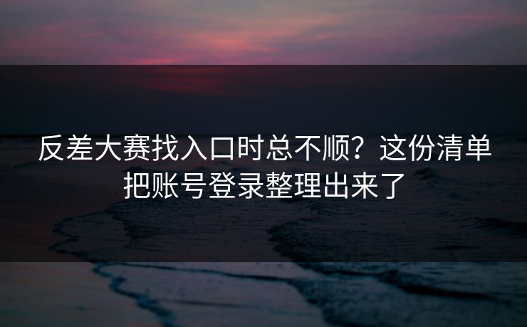 反差大赛找入口时总不顺？这份清单把账号登录整理出来了  第1张
